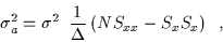 \begin{displaymath}\sigma _{a}^{2}=\sigma ^{2}\enspace \frac{1}{\Delta }\left( NS_{xx}-S_{x}S_{x}\right)\hskip 2mm, \end{displaymath}