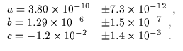 \(\begin{array}{ll}
a=3.80\times10^{-10} & \pm 7.3\times10^{-12}\hskip 2mm,\\
b...
...p 2mm,\\
c=-1.2\times10^{-2} & \pm 1.4\times10^{-3}\hskip 2mm.\\
\end{array}\)