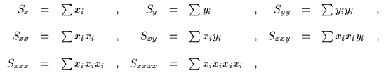 \( \begin{array}{rclcrclcrclc}
S_{x} & = & \sum x_{i} &, & S_{y} & = & \sum y_{i...
...}x_{i} &, & S_{xxxx} & = & \sum x_{i}x_{i}x_{i}x_{i} &, & & &&\\
\end{array} \)