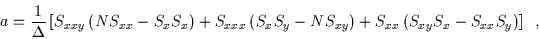 \begin{displaymath}a=\frac{1}{\Delta }\left[ S_{xxy}\left( NS_{xx}-S_{x}S_{x}\ri...
...S_{xx}\left( S_{xy}S_{x}-S_{xx}S_{y}\right) \right] \hskip 2mm,\end{displaymath}